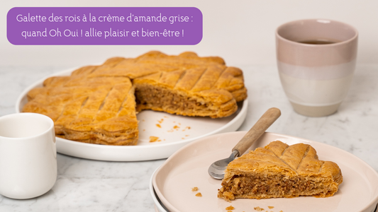 Galette des rois à la crème d’amande grise : quand Oh Oui ! allie plaisir et bien-être !